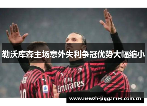 勒沃库森主场意外失利争冠优势大幅缩小